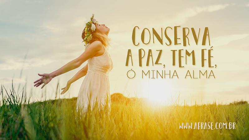 Conserva a paz, tem fé, ó minha alma - Frases Religiosas