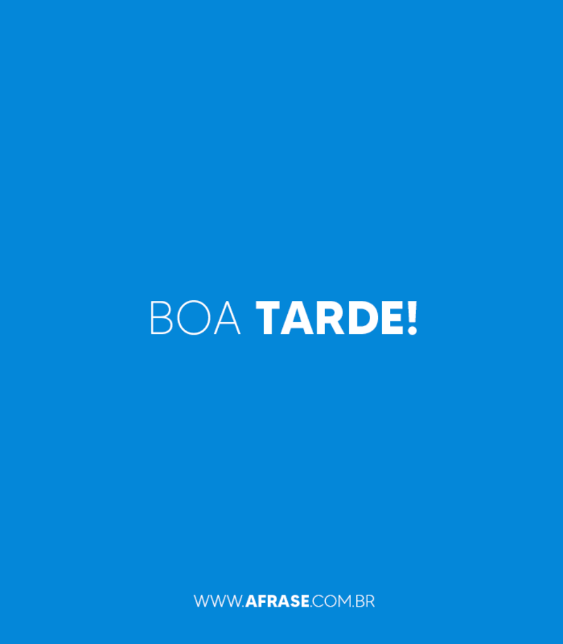 Boa Tarde! - Frases de Boa Tarde