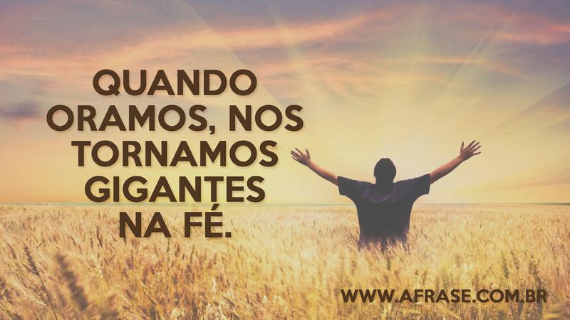 Quando oramos, nos tornamos gigantes na fé. - Frases Religiosas