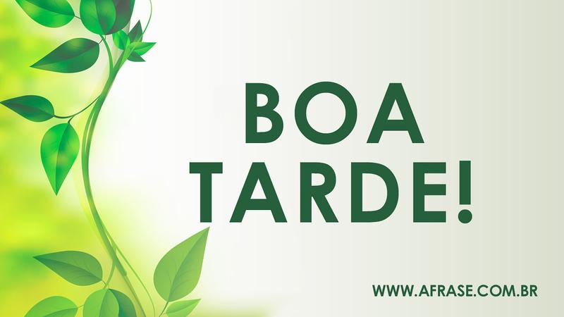 Boa Tarde! - Frases de Boa Tarde