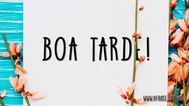 Boa Tarde! - Frases de Boa Tarde