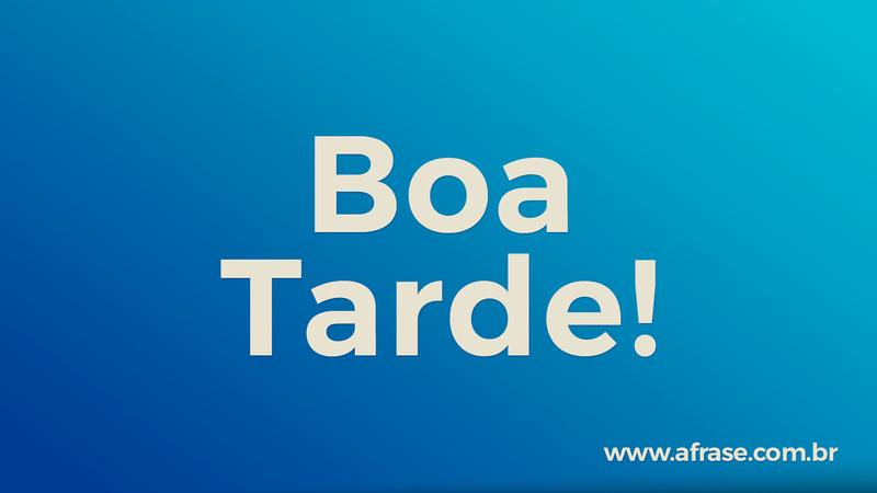 Boa Tarde! - Frases de Boa Tarde