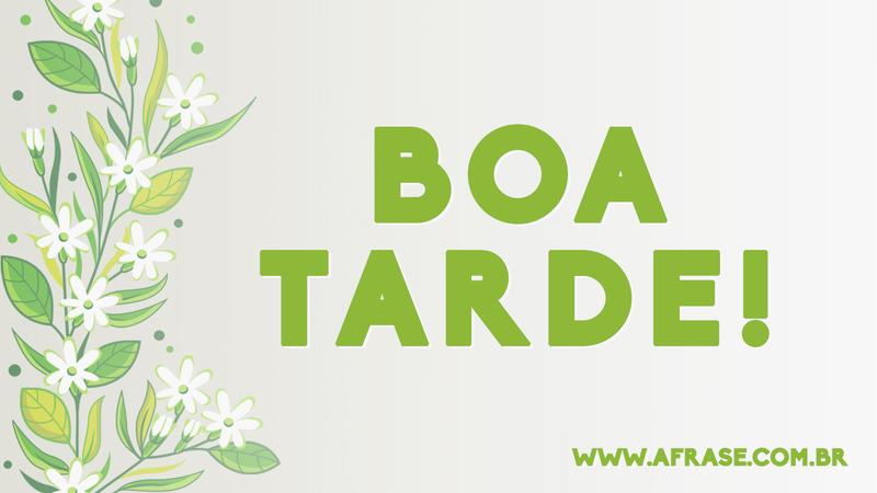 Boa Tarde! - Frases de Boa Tarde 