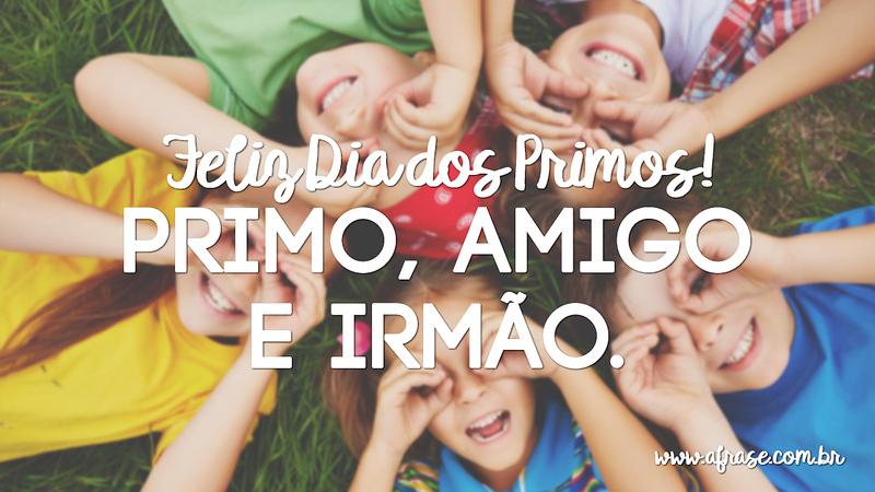 Feliz Dia dos Primos! Primo, amigo e irmão. - Frases do Dia dos Primos
