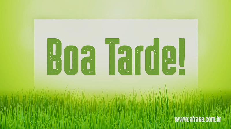 Boa Tarde! - Frases de Boa Tarde
