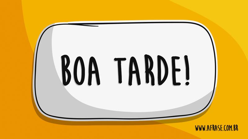 Boa Tarde! - Frases de Boa Tarde