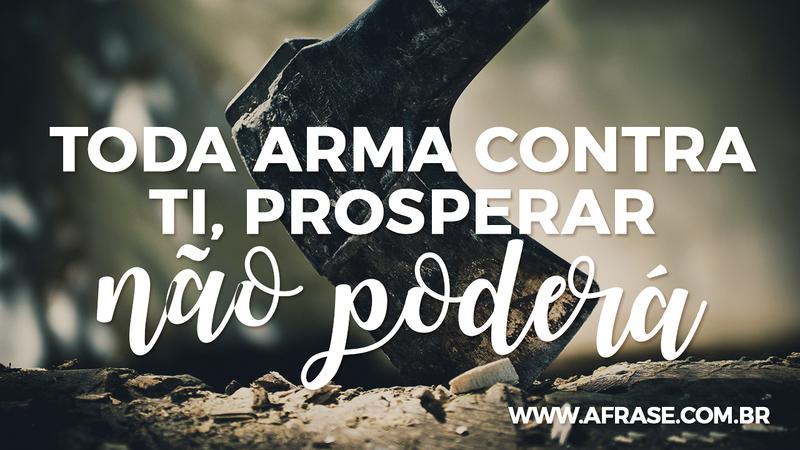 Toda arma contra ti, prosperar não poderá - Frases Religiosas