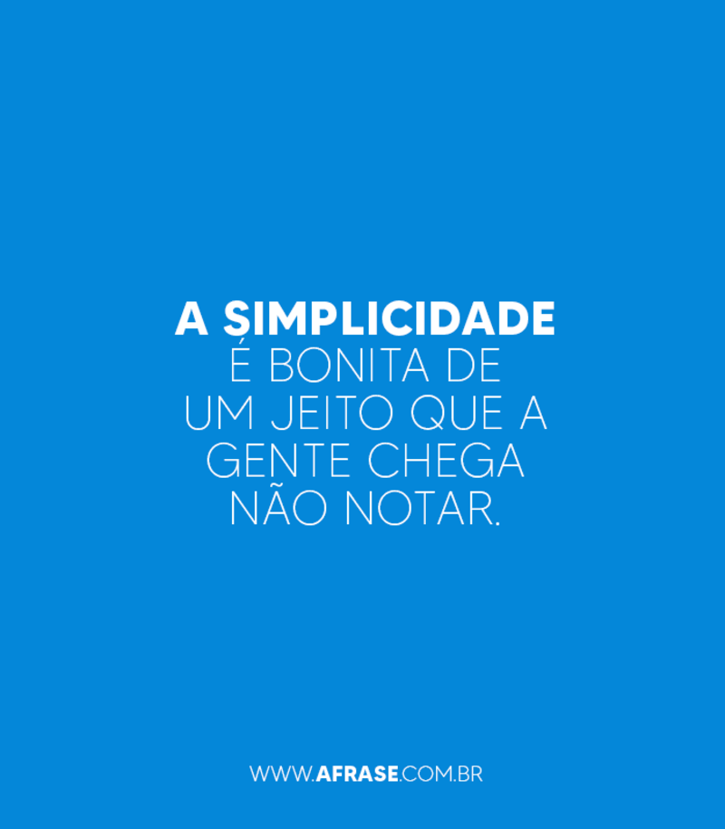 A simplicidade é bonita, de um jeito que a gente chega não notar.  - Frases de Beleza