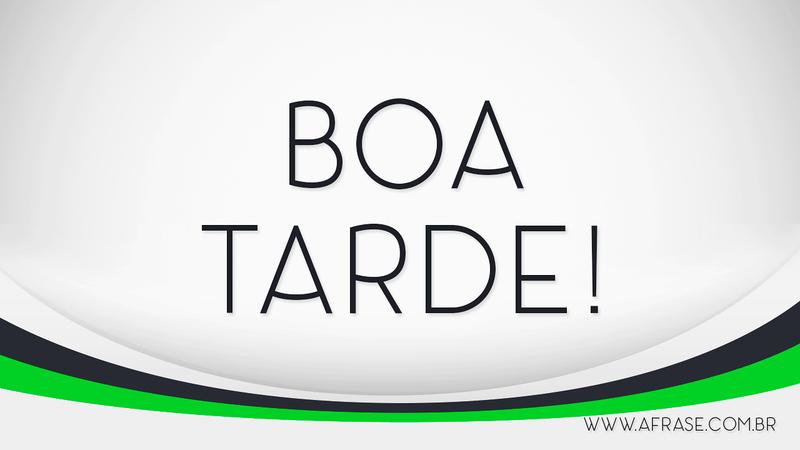 Boa Tarde! - Frases de Boa Tarde