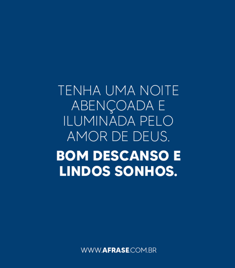 Tenha uma noite abençoada e iluminada pelo amor de Deus. Bom descanso e lindos sonhos. - Frases de Boa noite