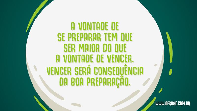 A vontade de se preparar tem que ser maior do que a vontade de vencer. Vencer será consequência da boa preparação. - Frases de Motivação
