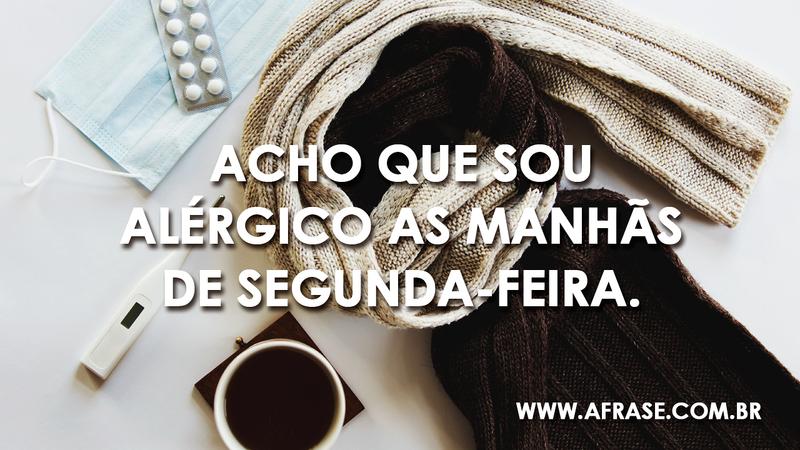 Acho que sou alérgico as manhãs de segunda-feira. - Frases de Humor - Frases de Segunda-feira