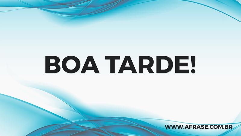 Boa Tarde! - Frases de Boa Tarde