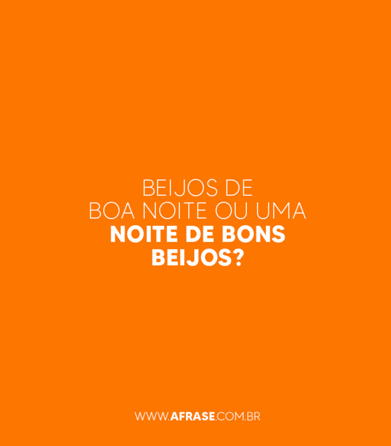 Beijos de boa noite ou uma noite de bons beijos? - Frases de Beijo