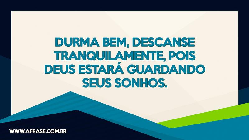 Durma bem, descanse tranquilamente, pois Deus estará guardando seus sonhos. - Frases de Boa noite