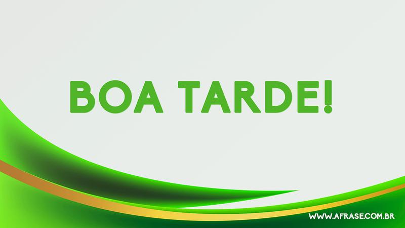 Boa Tarde! - Frases de Boa Tarde
