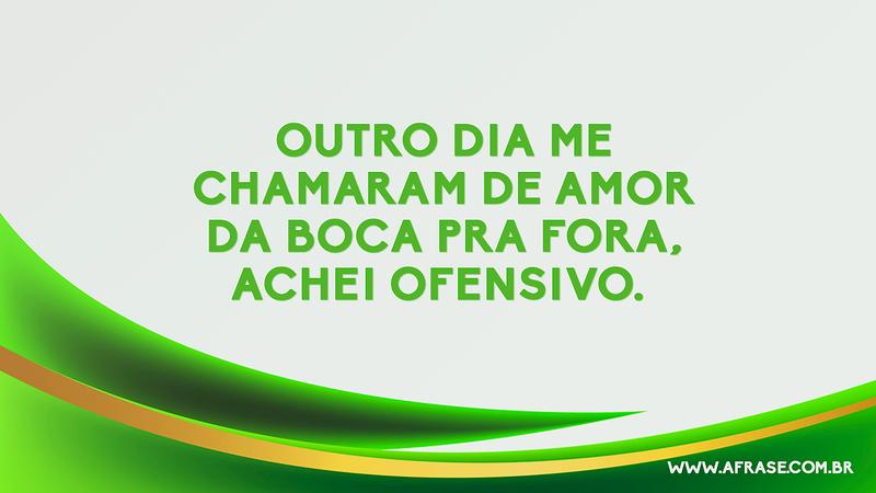 Outro dia me chamaram de amor da boca pra fora, achei ofensivo. - Frases de Amor
