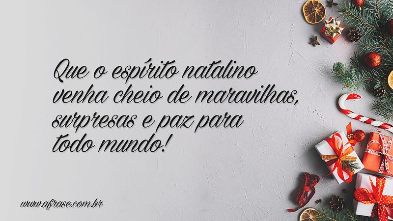 Que o espírito natalino venha cheio de maravilhas, surpresas e paz para todo mundo! - Frases de Natal