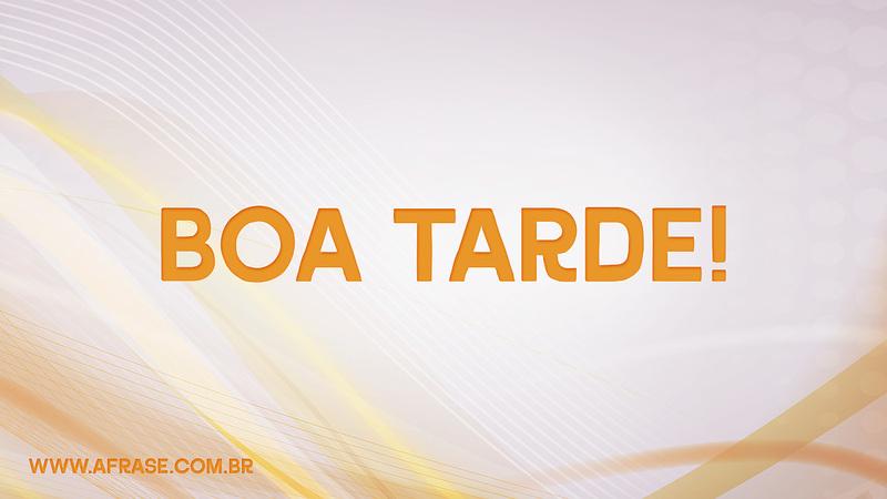 Boa Tarde! - Frases de Boa Tarde 