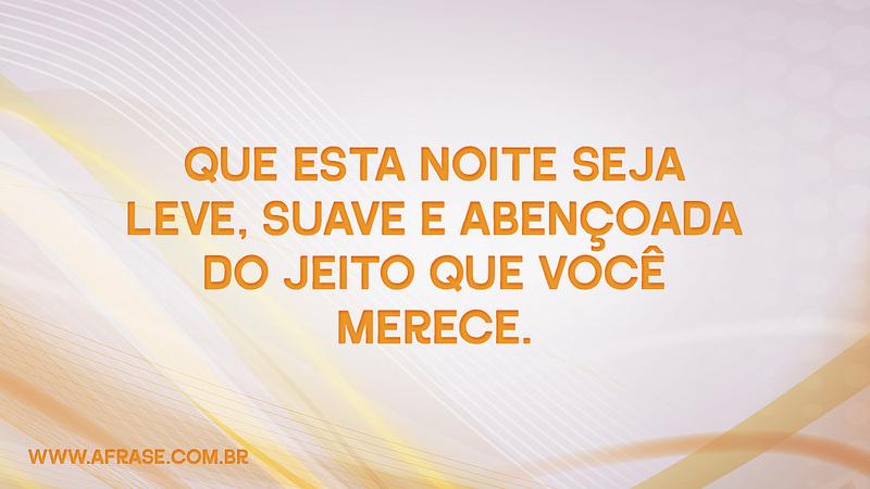 Que esta noite seja leve, suave e abençoada do jeito que você merece. - Frases de Boa noite