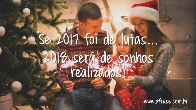 Se 2017 foi de lutas... 2018 será de sonhos realizados! - Frases de Ano Novo