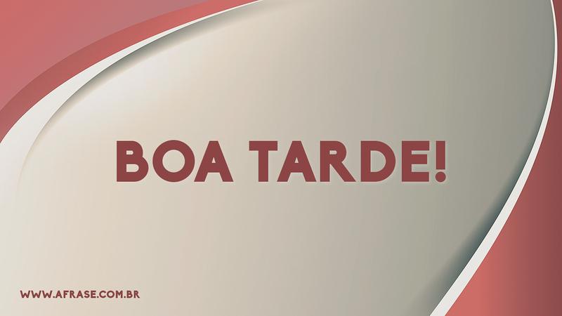 Boa Tarde! - Frases de Boa Tarde