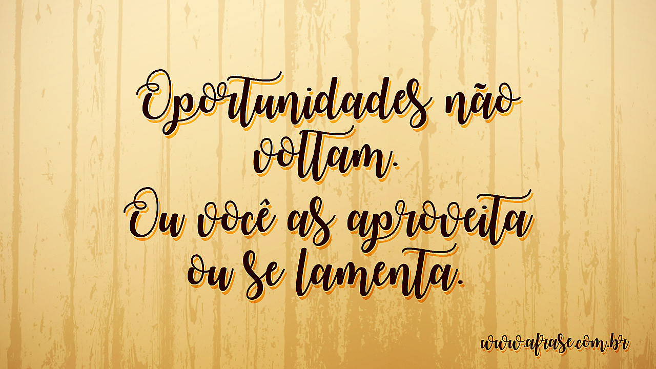 A Frase - Aproveite as oportunidades da vida