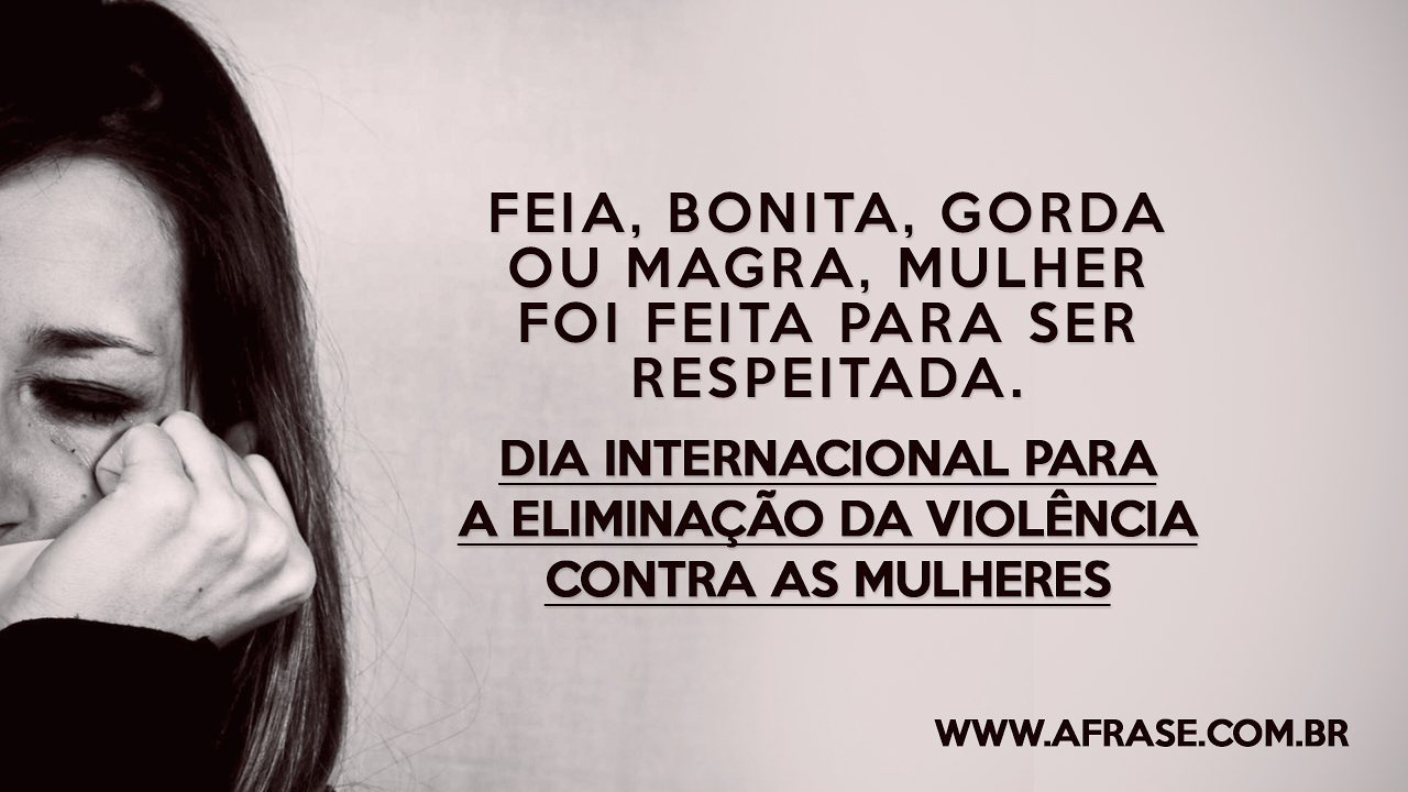 A Frase Dia Internacional para a Eliminação da Violência Contra as Mulheres