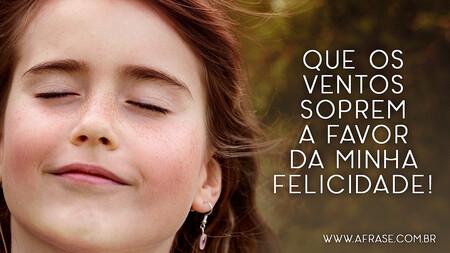 Que os ventos soprem a favor da minha felicidade!