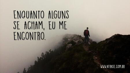 Enquanto alguns se acham, eu me encontro.