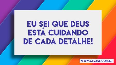 Eu sei que Deus está cuidando de cada detalhe!