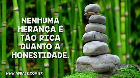 Nenhuma herança é tão rica quanto a honestidade.