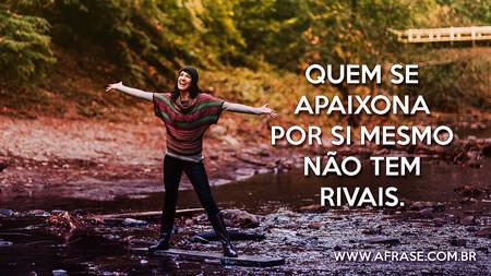 Quem se apaixona por si mesmo não tem rivais.