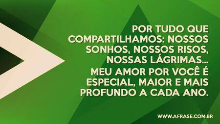 Por tudo que compartilhamos: nossos sonhos, nossos risos, nossas lágrimas…
Meu amor por você é especial, maior e mais profundo a cada ano. 