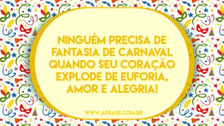 Ninguém precisa de fantasia de Carnaval quando seu coração explode de euforia, amor e alegria!