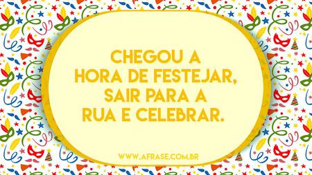 Chegou a hora de festejar, sair para a rua e celebrar. 