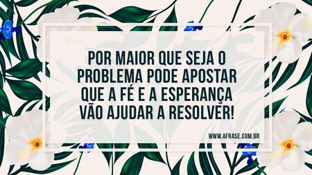 Por maior que seja o problema pode apostar que a fé e a esperança vão ajudar a resolver!