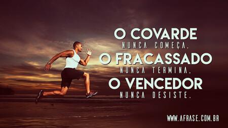 O covarde nunca começa, o fracassado nunca termina, o vencedor nunca desiste.