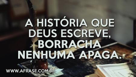 A história que Deus escreve, borracha nenhuma apaga.