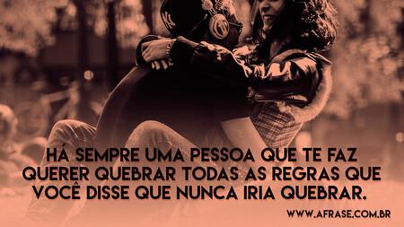 Há sempre uma pessoa que te faz querer quebrar todas as regras que você disse que nunca iria quebrar. 
