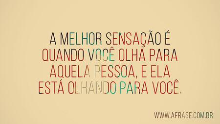 A melhor sensação é quando você olha para aquela pessoa, e ela está olhando para você.