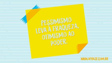 Pessimismo leva à fraqueza, otimismo ao poder.