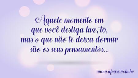 Aquele momento em que você desliga luz, tv, mas o que não te deixa dormir são os seus pensamentos...