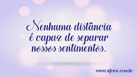 Nenhuma distância é capaz de separar nossos sentimentos.