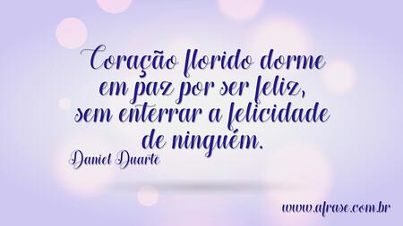 Coração florido dorme em paz por ser feliz, sem enterrar a felicidade de ninguém.