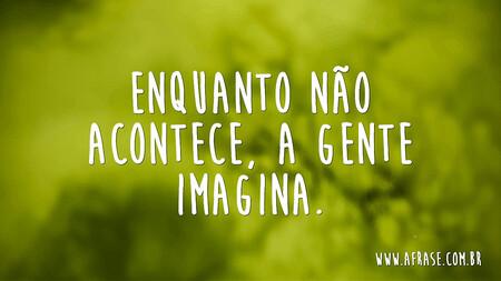 Enquanto não acontece, a gente imagina.