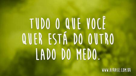 Tudo o que você quer está do outro lado do medo.