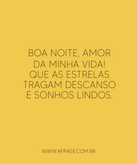 Boa noite, amor da minha vida!
Que as estrelas tragam descanso e sonhos lindos.