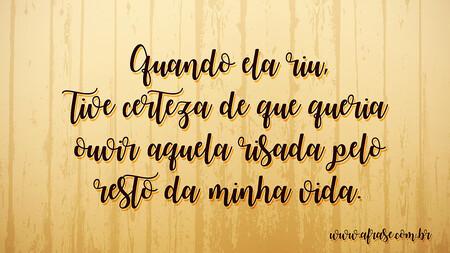 Quando ela riu, tive certeza de que queria ouvir aquela risada pelo resto da minha vida.