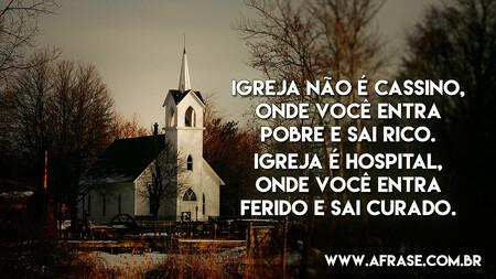 Igreja não é Cassino, onde você entra pobre e sai rico.
Igreja é hospital, onde você entra ferido e sai curado.